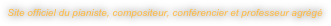 Site officiel du pianiste, compositeur, conférencier et professeur agrégé